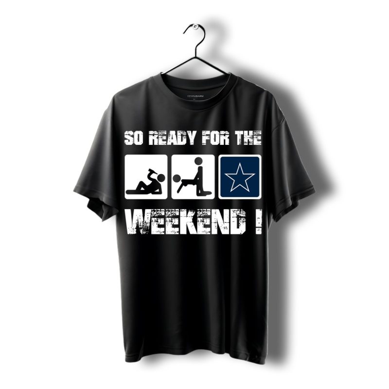 Dallas Cowboys So Ready For The Weekend Shirt T Shirt 1