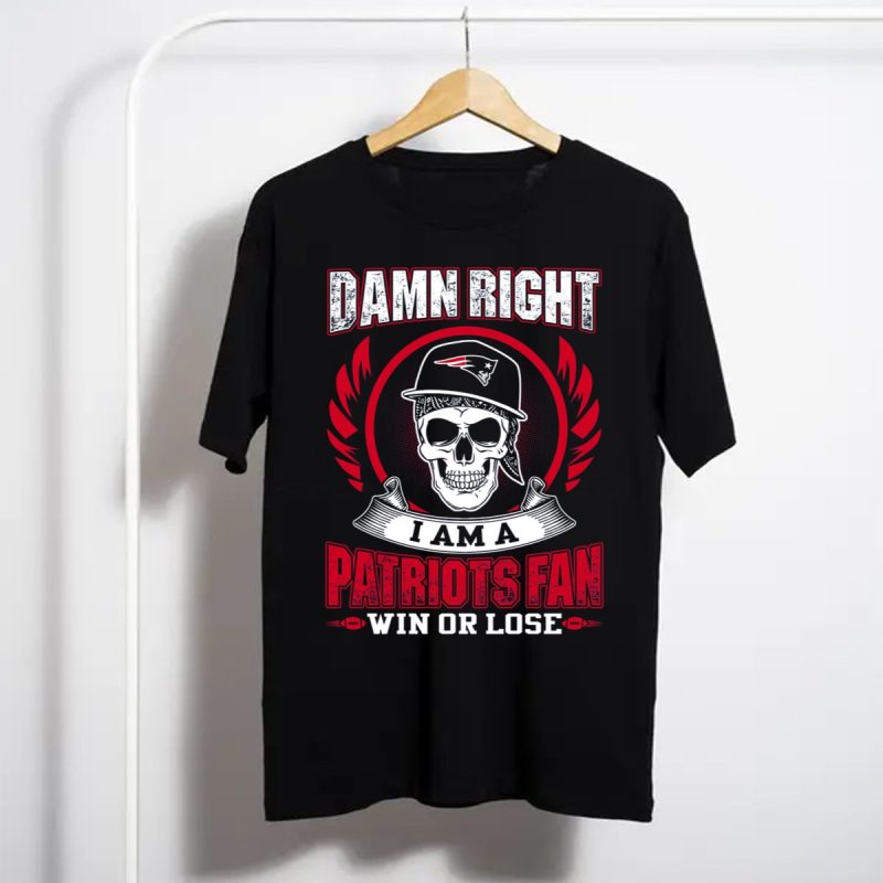 Damn Right I Am A Patriots Fan Win Or Lose T Shirt T Shirt 1