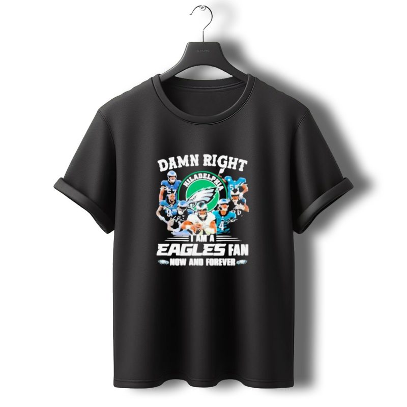 Damn Right I Am A Philadelphia Eagles Fan Now And Forever T Shirt T Shirt 0 1