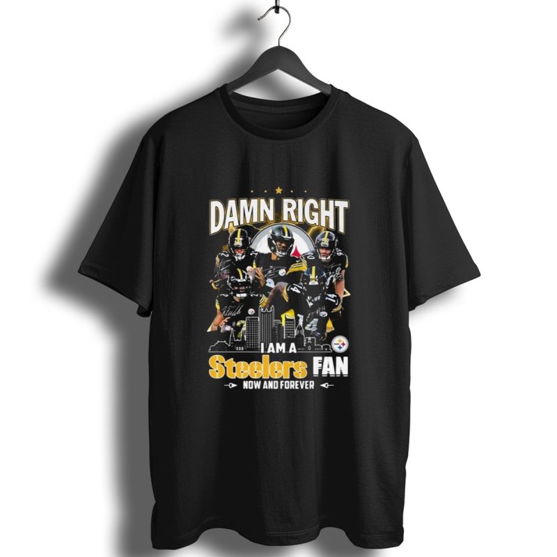 Damn Right I Am A Pittsburgh Steelers Fan Now And Forever Nfl Signatures T Shirt 1 T Shirt 1