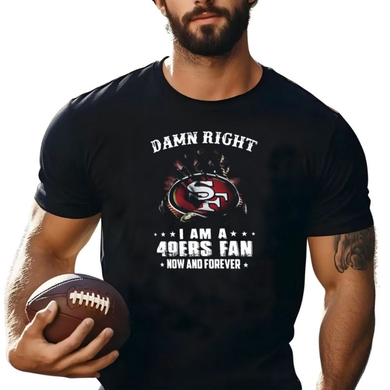 Damn Right I Am A San Francisco 49Ers Fan Now And Forever Sf Logo Claw Grip T Shirt T Shirt 1