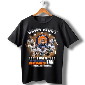 Damn Right I Am A Chicago Bears Fan Now And Forever Signatures T-Shirt