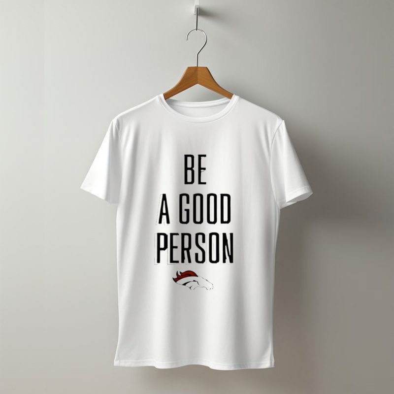 Denver Broncos Be A Good Person Nfl Football Fan Apparel T Shirt 1 T Shirt 1