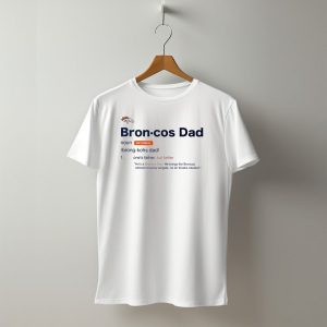Denver Broncos Dad Noun Definition Better Father Tailgate Attitude T-Shirt