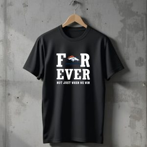 Denver Broncos Forever Not Just When We Win Fan Loyalty T-Shirt