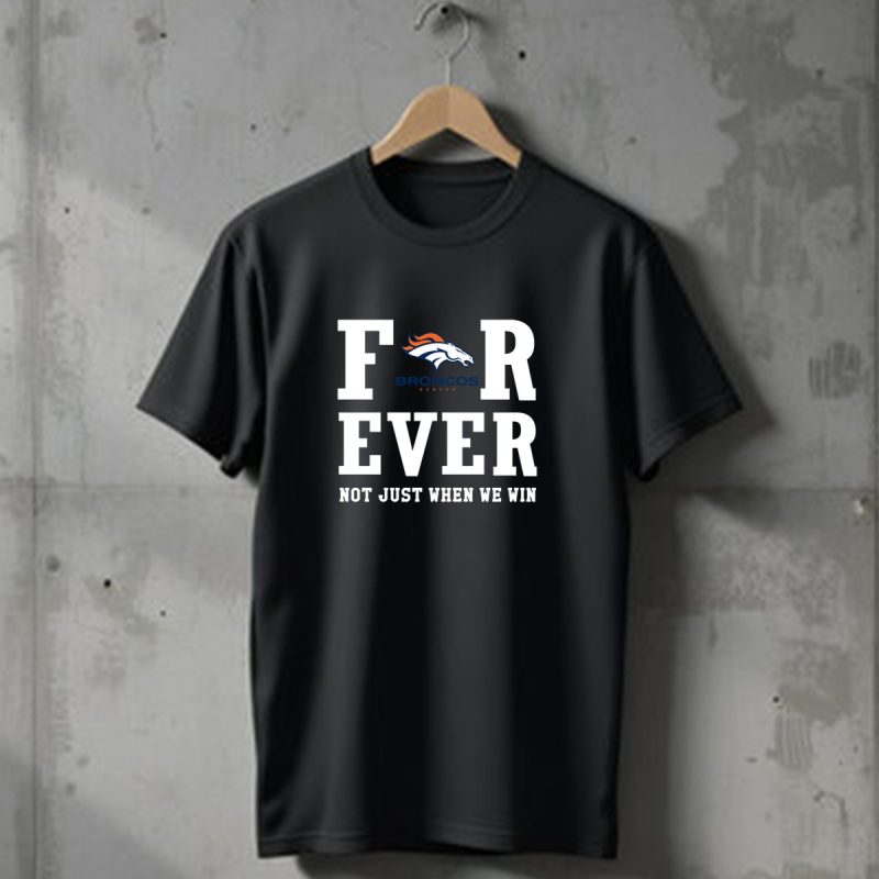 Denver Broncos Forever Not Just When We Win Fan Loyalty T Shirt 1 T Shirt 1