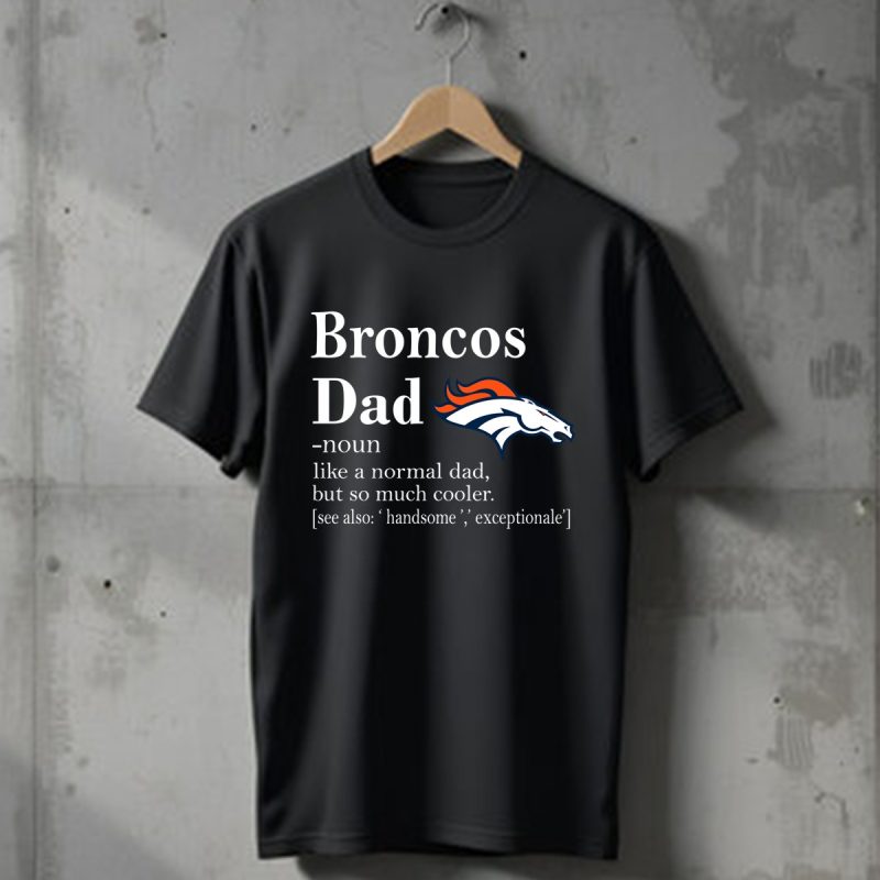 Denver Broncos Like A Normal Dad But So Much Cooler T Shirt T Shirt 1