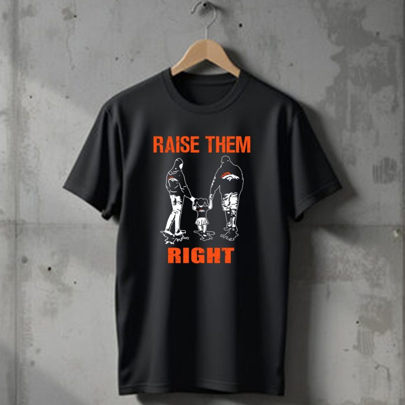 Denver Broncos Raise Them Right Football Fan Family T Shirt 1 T Shirt 1