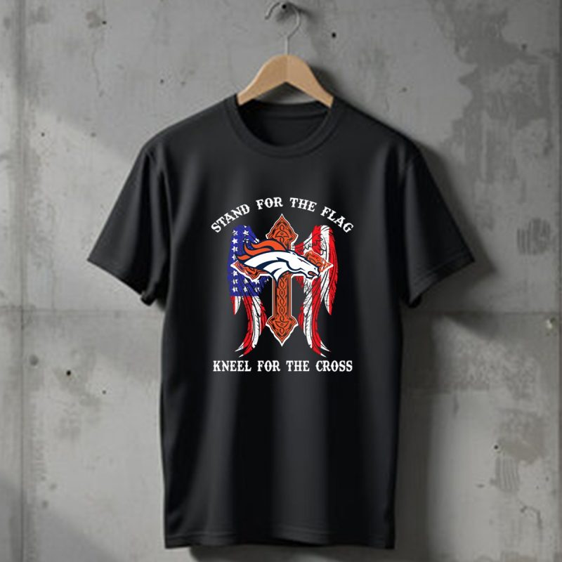 Denver Broncos Stand For The Flag Kneel For The Cross T Shirt T Shirt 1