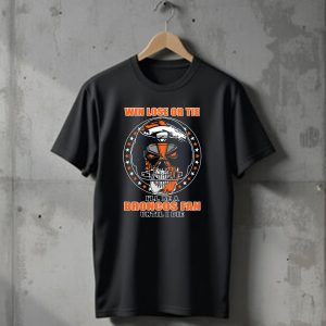 Denver Broncos Win Lose Or Tie Ill Be A Broncos Fan Until I Die T-Shirt