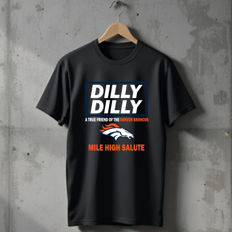 Dilly Dilly A True Friend Of The Denver Broncos Mile High Salute T Shirt T Shirt 1