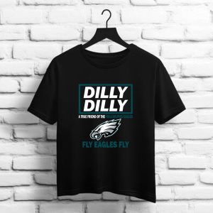 Dilly Dilly A True Friend Of The Philadelphia Eagles Fly Eagles Fly t shirt