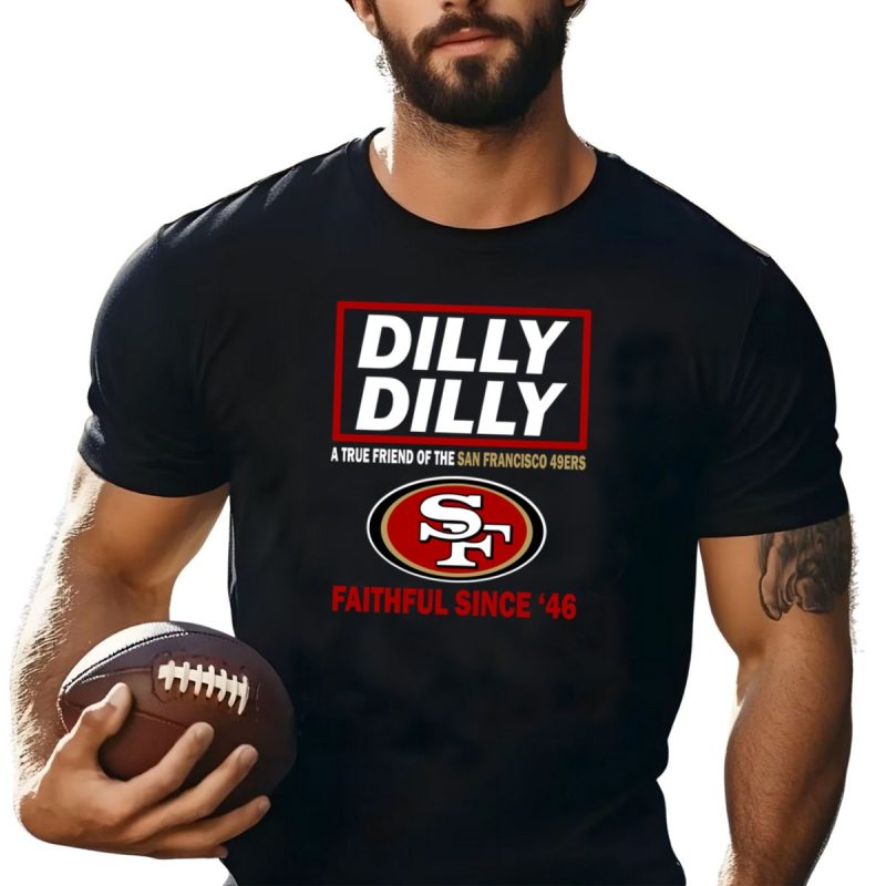 Dilly Dilly A True Friend Of The San Francisco 49Ers Faithful Since 46 T Shirt T Shirt 1 1