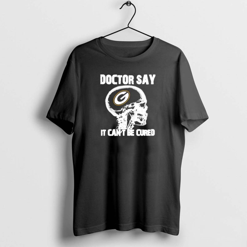 Doctor Say It Cant Be Cured Green Bay Packers Skull T Shirt 1 1 T Shirt 1 1 1