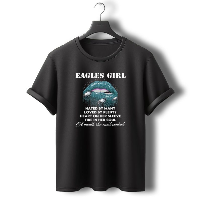 Eagles Girl Hated By Many Loved By Plenty Heart On Her Sleeve Fire In Her Soul A Mouth T Shirt T Shirt 0 1