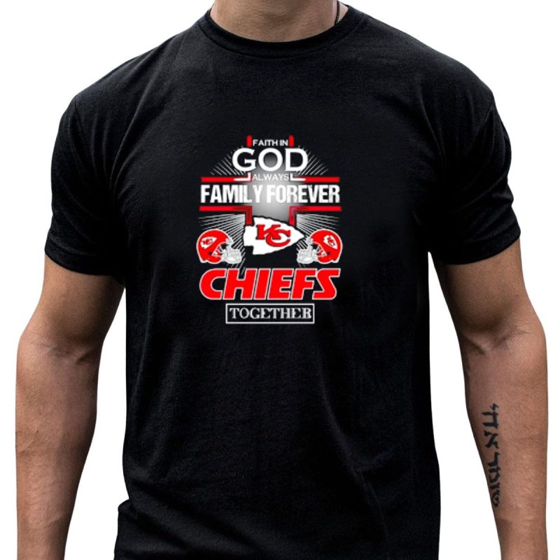 Faith In God Always Family Forever Kansas City Chiefs Together T Shirt T Shirt 1 1