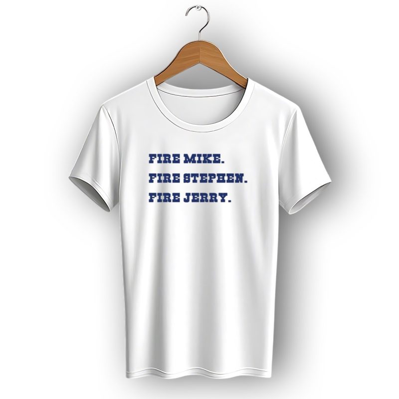 Fire Mike Fire Stephen Fire Jerry Dallas Cowboys T Shirt 1 T Shirt 1