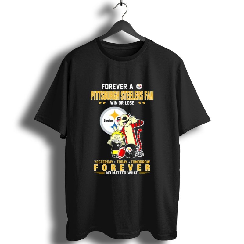 Forever A Pittsburgh Steelers Fan Win Or Lose Yesterday Today Tomorrow Forever T Shirt 1 T Shirt 1