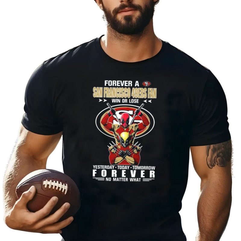 Forever A San Francisco 49Ers Fan Win Or Lose Yesterday Today Tomorrow Forever T Shirt T Shirt 1
