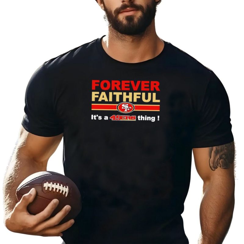 Forever Faithful Its A San Francisco 49Ers Thing Sf T Shirt T Shirt 1