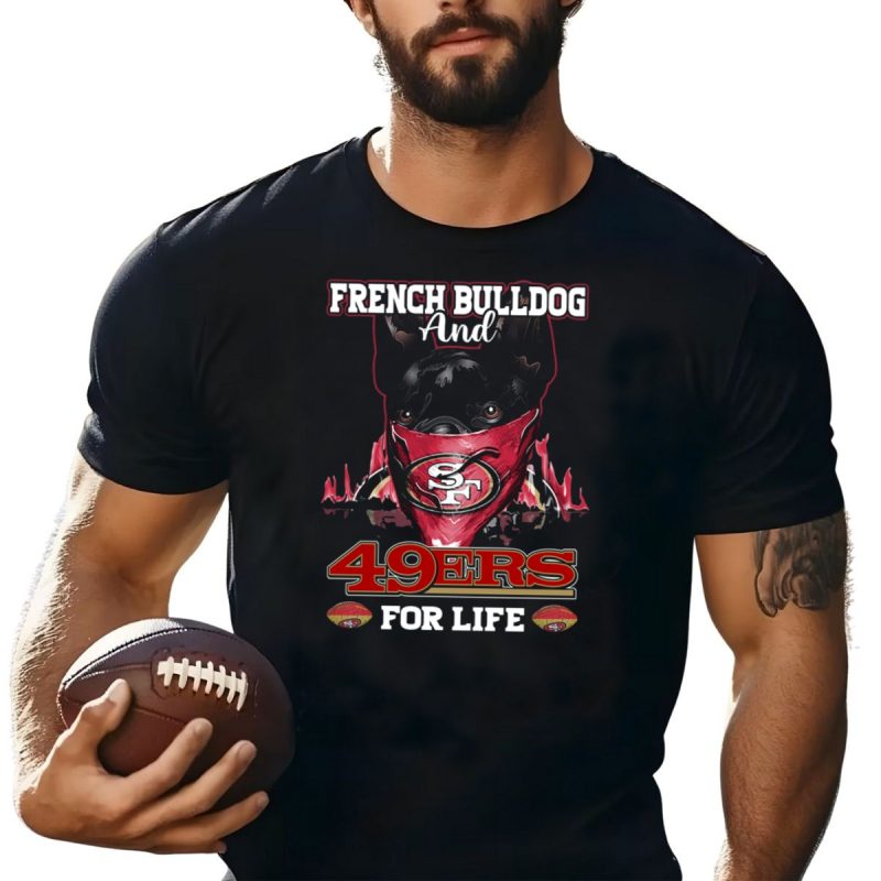 French Bulldog And San Francisco 49Ers For Life T Shirt T Shirt 1