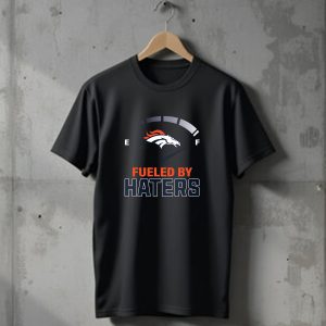 Fueled By Haters Denver Broncos Football T-Shirt