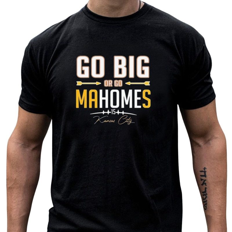 Go Big Or Go Mahomes 15 Kansas City Chiefs T Shirt T Shirt 1 1
