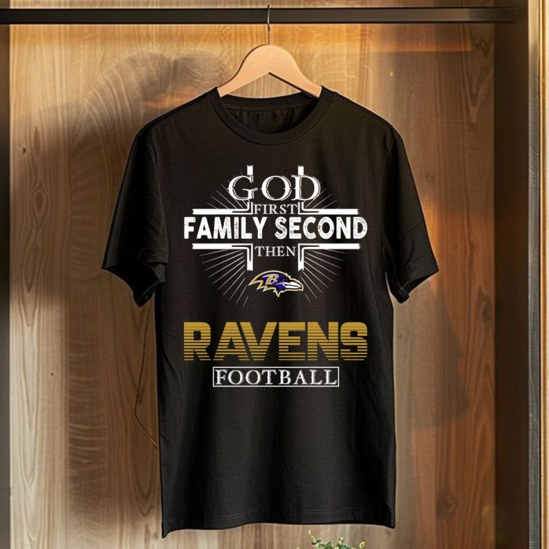 God First Family Second Then Baltimore Ravens Football T Shirt T Shirt 1