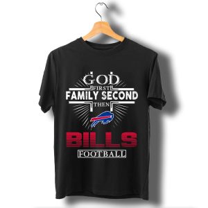 God First Family Second Then Buffalo Bills Football T Shirt