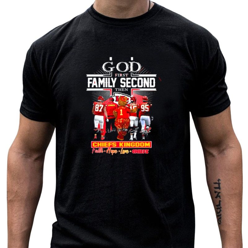 God First Family Second Then Chiefs Kingdom Faith Hope Love Chiefs T Shirt T Shirt 1 1