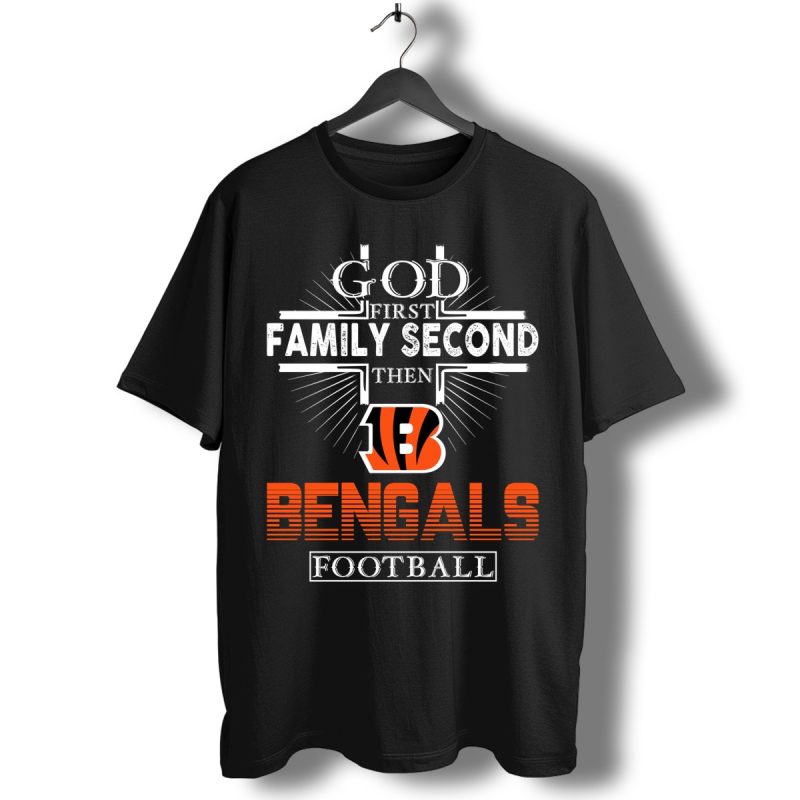 God First Family Second Then Cincinnati Bengals Football T Shirt T Shirt 1