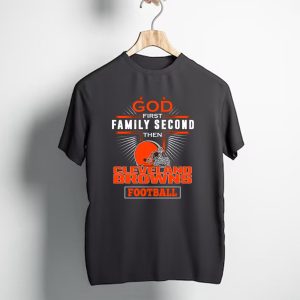 God First Family Second Then Cleveland Browns Football T-Shirt