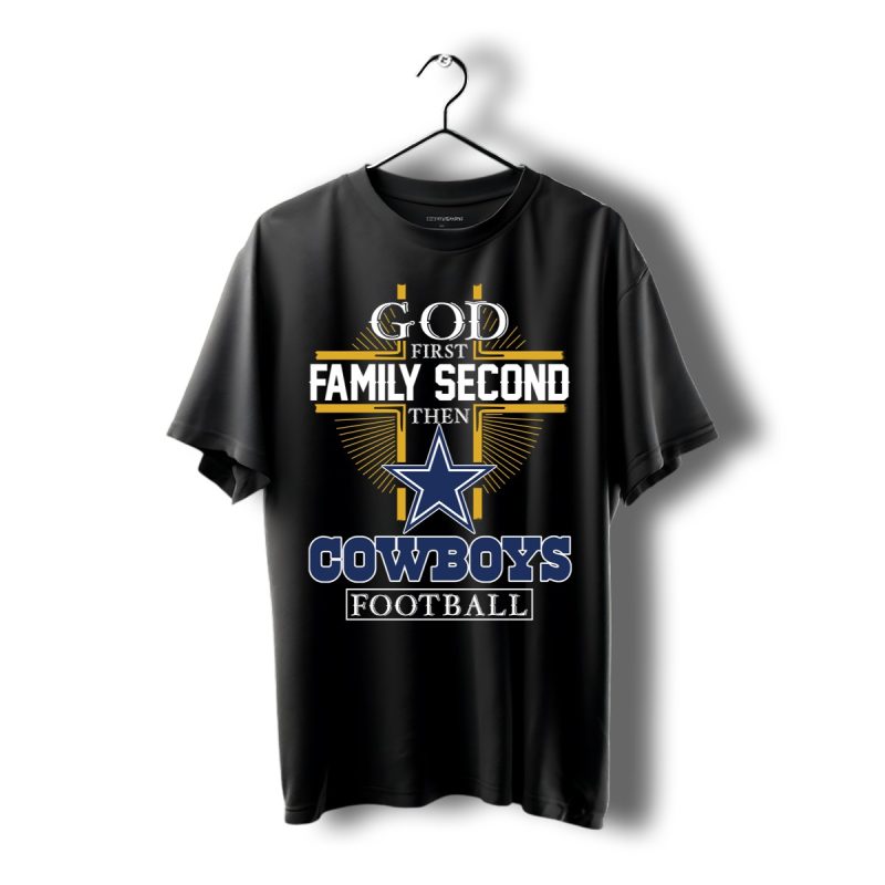 God First Family Second Then Dallas Cowboys Nfl Football Shirt T Shirt 1
