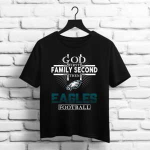 God First Family Second Then Eagles Football Shirt