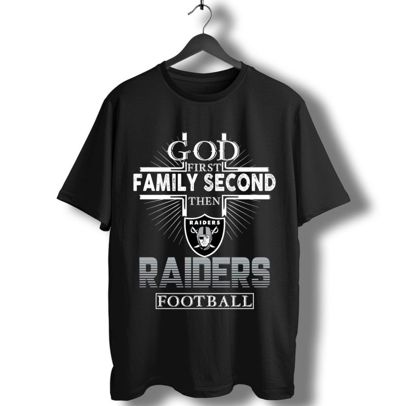 God First Family Second Then Oakland Raiders Football T Shirt T Shirt 1