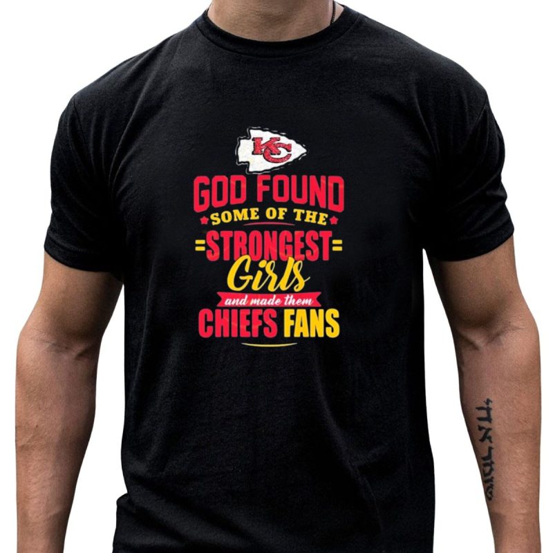 God Found Some Of The Strongest Girls And Made Them Chiefs Fans Kansas City T Shirt T Shirt 1 1
