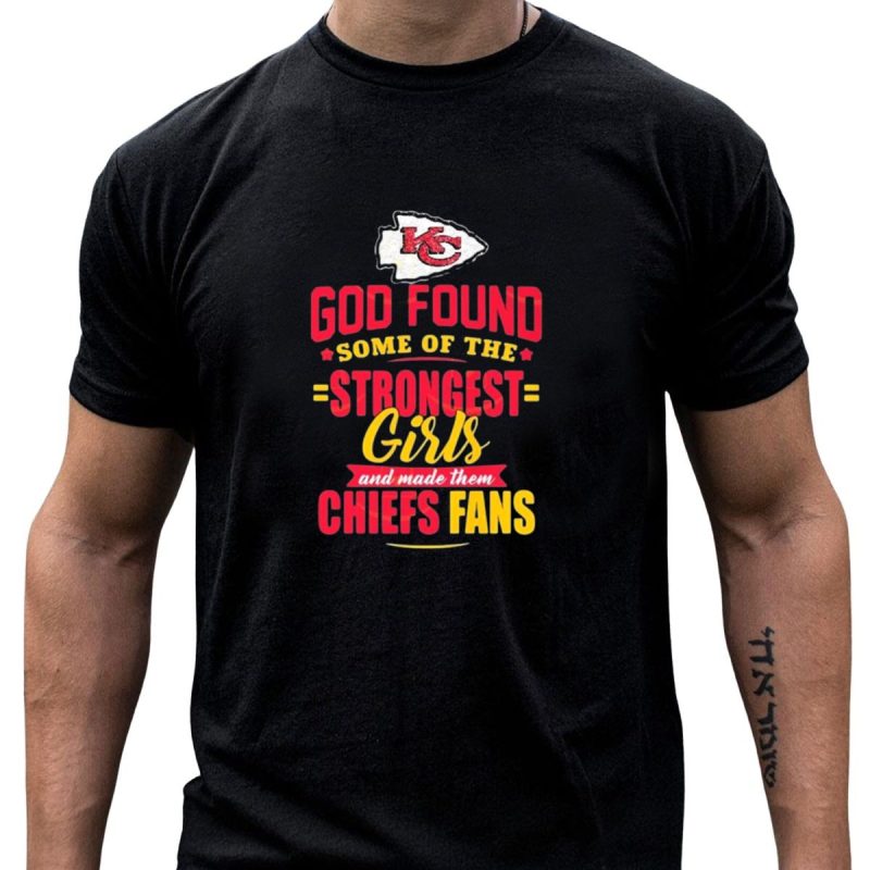 God Found Some Of The Strongest Girls Made Them Chiefs Fans Kansas City Chiefs T Shirt T Shirt 1 1