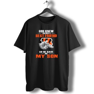 God Knew I Needed A Best Friend Cincinnati Bengals So He Gave Me My Son T-Shirt