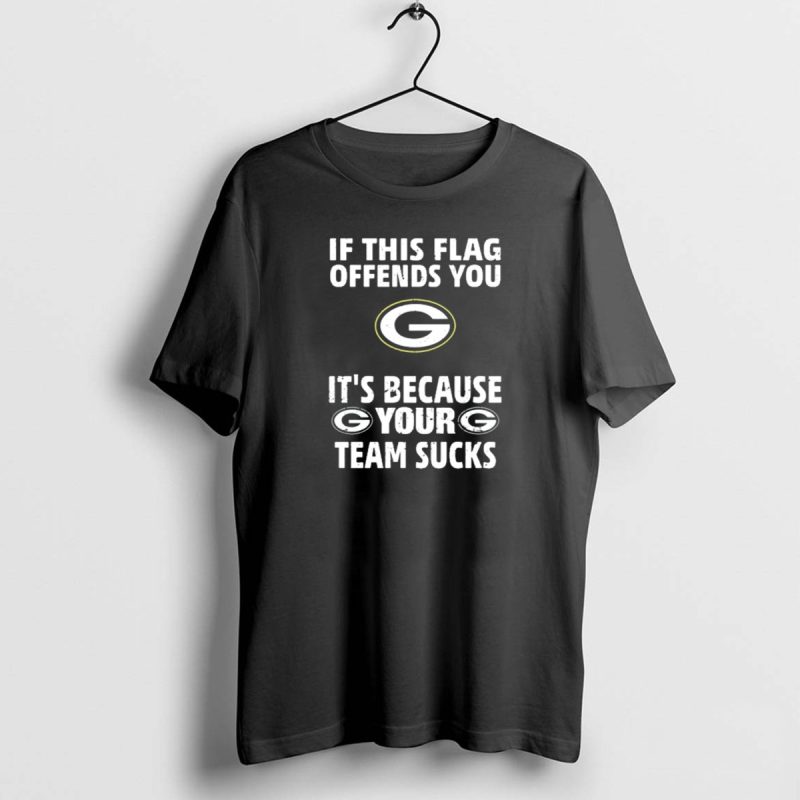 Green Bay Packers Flag Offends You Because Your Team Sucks T Shirt 1 1 T Shirt 1 1