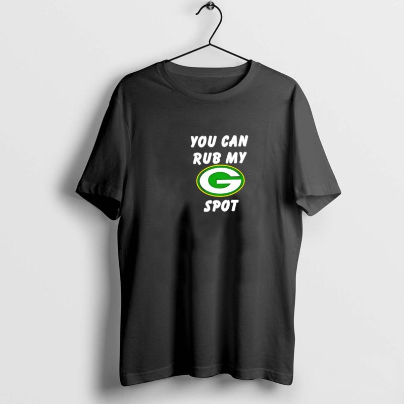 Green Bay Packers You Can Rub My G Spot T Shirt 1 1 T Shirt 1 1