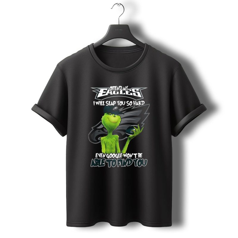 Grinch Offend My Eagles I Will Slap You So Hard Even Google T Shirt T Shirt 0 1