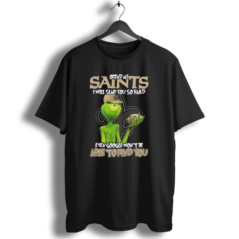 Grinch Offend My Saints I Will Slap You So Hard Even Google Wont Be Able To Find You T Shirt 1 T Shirt 1