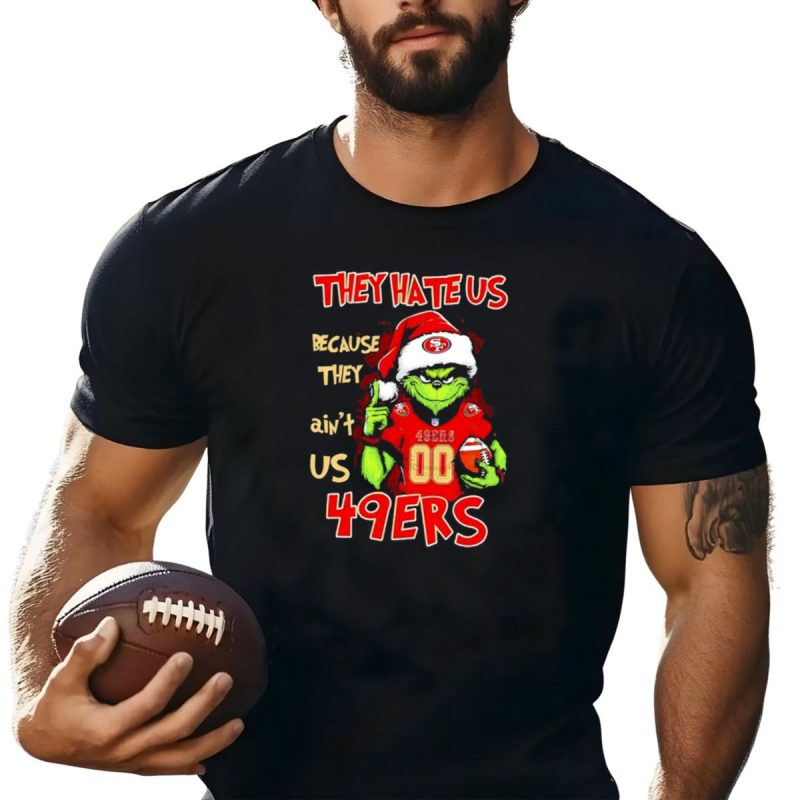 Grinch San Francisco 49Ers They Hate Us Because They Aint Us T Shirt T Shirt 1
