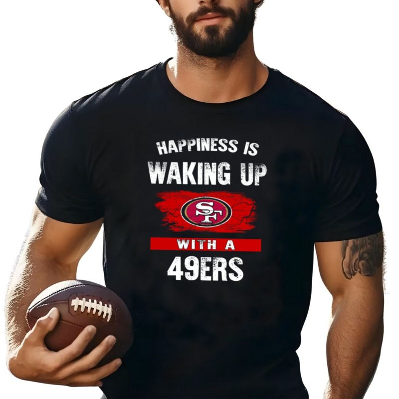 Happiness Is Waking Up With A San Francisco 49Ers T Shirt T Shirt 1