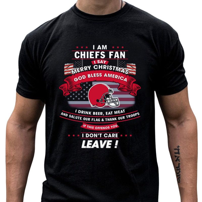 I Am Chiefs Fan Merry Christmas God Bless America Salute Our Flag Thank Our Troops Leave T Shirt T Shirt 1 1