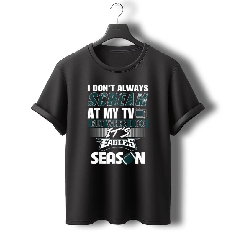 I Dont Always Scream At My Tv But When I Do Its Eagles Season T Shirt T Shirt 0 1