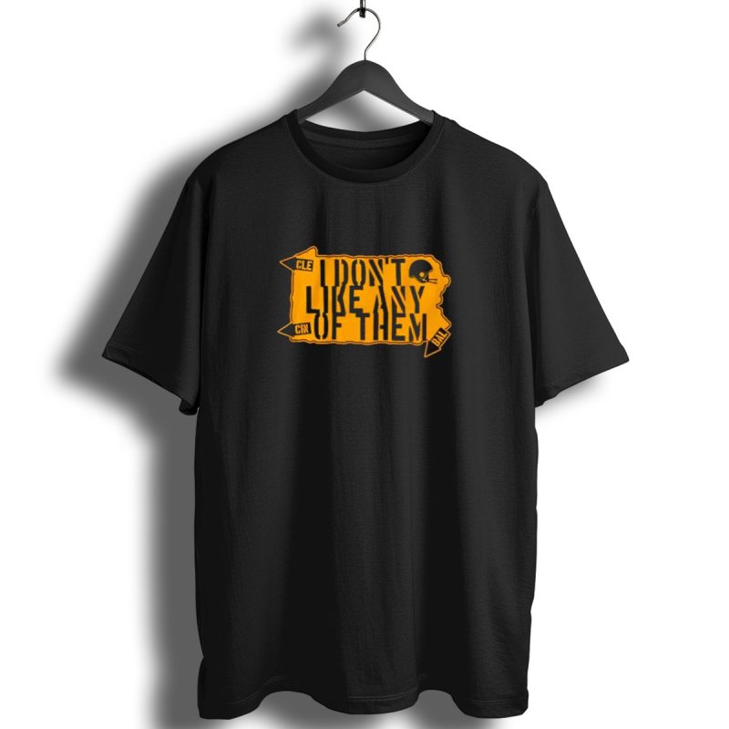 I Dont Like Any Of Them Pittsburgh Steelers Cleveland Cincinnati Baltimore T Shirt 1 T Shirt 1