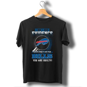 I Dont Need Evidence If You Dont Like The Bills You Are Guilty Buffalo Bills T-Shirt