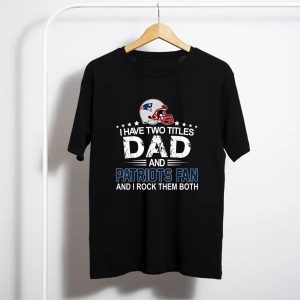 I Have Two Titles Dad And Patrios Fan Funny T-Shirt