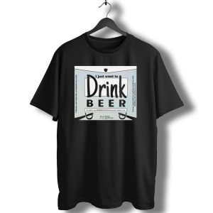 I Just Want To Drink Beer And Watch My Raiders Beat Your Teams Ass For A Minimum Of 17 Games T-Shirt